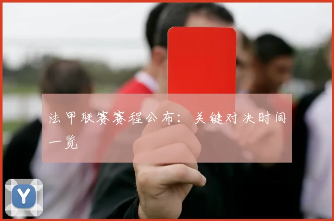 法甲联赛赛程公布：关键对决时间一览