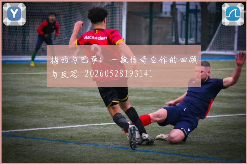 梅西与巴萨:一段传奇合作的回顾与反思_20260528193141