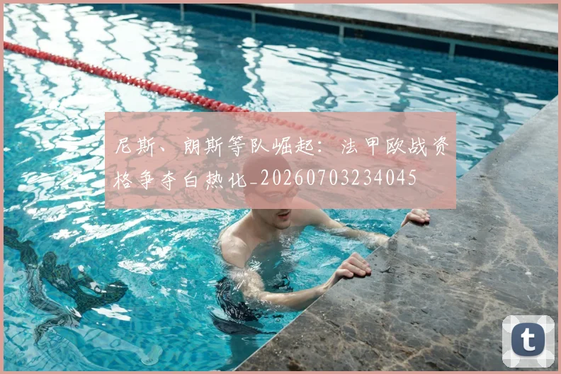 尼斯、朗斯等队崛起:法甲欧战资格争夺白热化_20260703234045